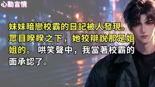 妹妹暗戀校霸的日記被人發現。眾目睽睽之下，她狡辯說那是姐姐的。 哄笑聲中，我當著校霸的面承認了。
