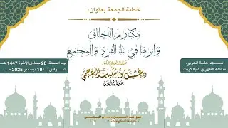 خطبة الجمعة بعنوان مكارم الأخلاق وأثرها في بناء الفرد والمجتمع من إلقاء فضيلة الشيخ دغش العجمي.