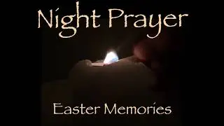Night Prayer Easter Memories Colossians 3:1-4