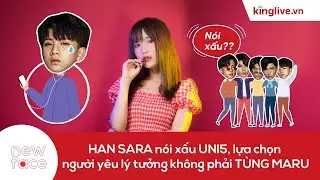 Han Sara kể xấu Uni5, lựa chọn người yêu lý tưởng không phải Tùng Maru