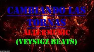 CAMBIANDO LAS TORNAS|AlterMusic (Prod by:Veyzigs beats)