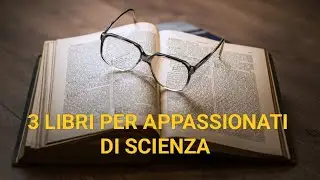 3 LIBRI PER APPASSIONATI DI SCIENZA
