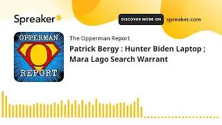 Patrick Bergy : Hunter Biden Laptop ; Mara Lago Search Warrant