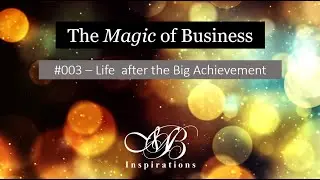 The Magic of Business - Life after the Big Achievement