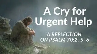 📖 A Cry for Urgent Help | A Reflection on Psalm 70:2, 5&ndash;6 🙏🕊️