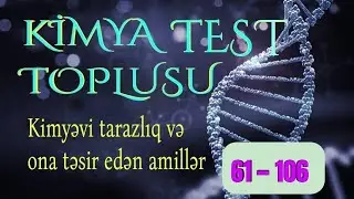 Test toplusu kimya: Kimyəvi tarazlıq və ona təsir edən amillər (61-106)