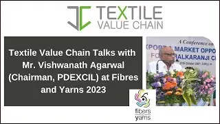 Textile Value Chain Talks with Mr. Vishwanath Agarwal (Chairman, PDEXCIL) at Fibres and Yarns 2023