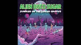 Alien Disco Sugar - Sunrise On The Lunar Groove (Earth Mix)