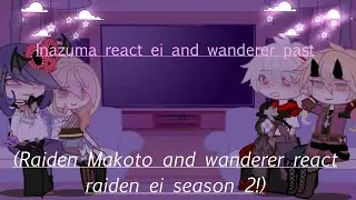 Inazuma react ei and wanderer past! (Raiden makoto and wanderer react raiden ei Season 2!)