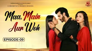 Maa, Main or Voh - Episode 09 | Isha Malviya | Gauahar Khan | Nikhil Khurana | Hindi Web Series 2025