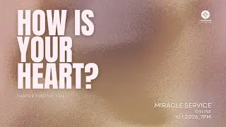 Miracle Service Online - How Is your Heart? by Pastor Timothy Tan