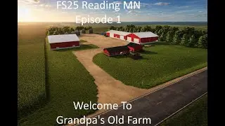FS25 Reading MN EP 1-Welcome To Grandpa's Old Farm