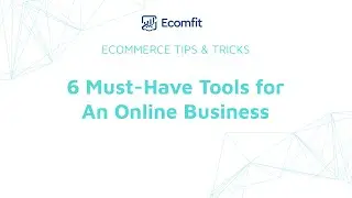 Ecommerce Tips & Tricks: 6 Must-Have Tools for An Online Business