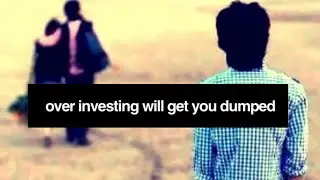 Never invest in a woman too quickly.