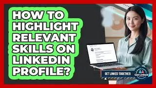 How To Highlight Relevant Skills On LinkedIn Profile?