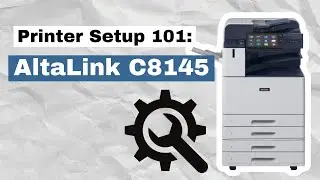 Printer Setup 101: AltaLink C8145 Customer Replacements/Maintenance