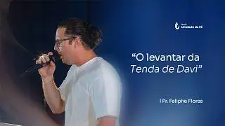 O Levantar da Tenda de Davi | Pr. Feliphe Flores