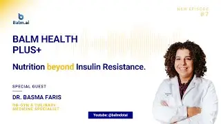 Nutrition Beyond Insulin Resistance | Dr. Basma Faris | Balm Health Plus +