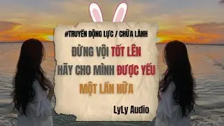 [TRUYỀN ĐỘNG LỰC – CHỮA LÀNH] Đừng Vội Tốt Lên, Hãy Cho Mình Được Yếu Một Lần Nữa