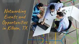 Networking Events and Opportunities in Killeen, TX