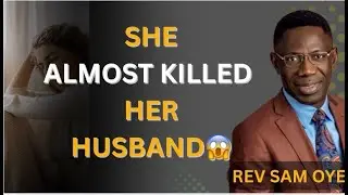 She Almost Killed Her Husband,Here’s Why||Rev Sam OYE
