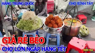 RẺ BÈO NHƯ CHO - HÀNG TẾT TRUNG QUỐC CHỢ LỚN NGẬP TRÀN SẮC ĐỎ CHỢ KIM BIÊN & CHỢ BÌNH TÂY SÀI GÒN
