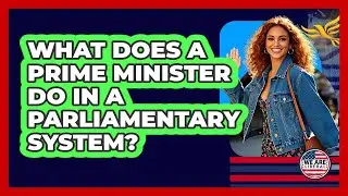 What Does A Prime Minister Do In A Parliamentary System? - We Are Liberal