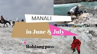 Manali in Jun & July || Rohtang Pass in Jun & July || Manali Trip