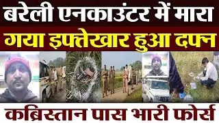 Bareilly News  : बरेली Encounter में मारा गया Iftekhar हुआ दफ्न