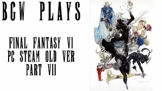 BGW Plays: Final Fantasy VI (2015 Old Steam Version) Part 7