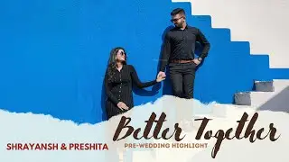 Better Together - Shrayansh & Preshita - Prewedding Highlight