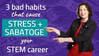 3 Bad Work Habits That Cause Stress and Sabotage Your STEM Career