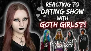 GOTH REACTS TO GOTH GIRLS IN DATING SHOW - Actual Love Or Just a Fantasy?