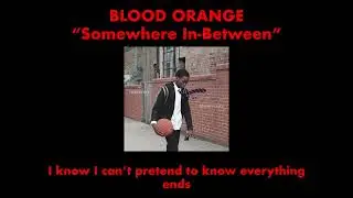 Blood Orange - Somewhere In Between (Official Lyric Video)