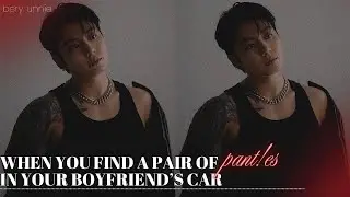 When you find a pair of pant!es in your boyfriend&rsquo;s car | FF JJK