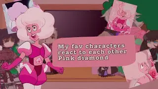 My Favourite Characters react to each other | Pink Diamond Steven Universe | 6/6