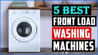 Best Front Load Washing Machines 2025 | Top 5 Best Washing Machines - Review