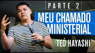 MEU CHAMADO MINISTERIAL (PARTE 2) - Teófilo Hayashi