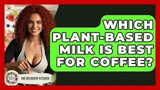 Which Plant-based Milk Is Best For Coffee? - The Recovery Kitchen