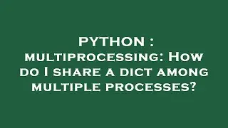 PYTHON : multiprocessing: How do I share a dict among multiple processes?