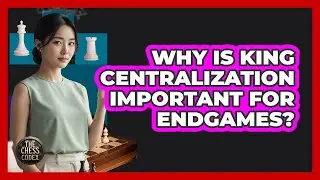 Why Is King Centralization Important For Endgames?