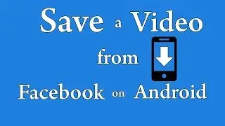 How To Save a Video From Facebook on Android
