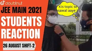 JEE MAIN 2021 | Student Reaction | 26th August 2021 SHIFT 2 | Doubtnut