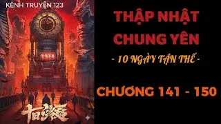Chương 141-150 THẬP NHẬT CHUNG Y&Ecirc;N / 10 NG&Agrave;Y TẬN THẾ (Sci-Fi, Game sinh tử, V&ograve;ng lặp, V&ocirc; hạn lưu)