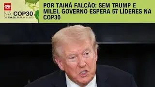 COP30: Sem Trump e Milei, governo espera 57 l&iacute;deres | BASTIDORES CNN