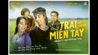 Trai Miền T&acirc;y | MinGu ft. Lạc Ho&agrave;ng Long | Official MV