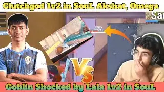 Clutchgod 1v2 in SouL Akshat & Omega !!  Lala puri 1v2 in SouL 🔥 Goblin Shocked by Lala clutch 😱