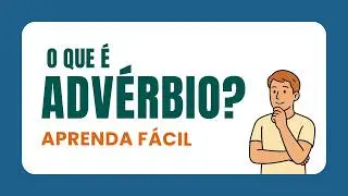 O que é ADVÉRBIO? Conceito e classificação dos ADVÉRBIOS e das LOCUÇÕES ADVERBIAIS