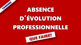 Absence &eacute;volution professionnelle: comment faire
