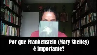 Por que Frankenstein (Mary Shelley) é importante? | Carmem Lucia